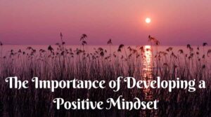 The Importance of Developing a Positive Mindset