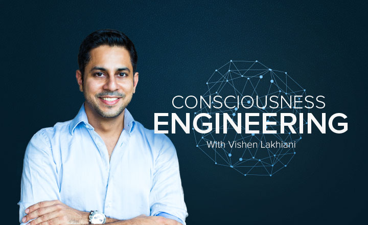 Consciousness Engineering with Vishen Lakhiani